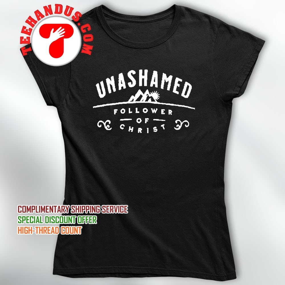 Christ Follower And Unashamed Women T shirt Christ Follower And Unashamed Women T shirt