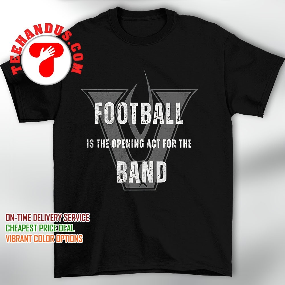 Football Is The Opening Act For The Band T-Shirt