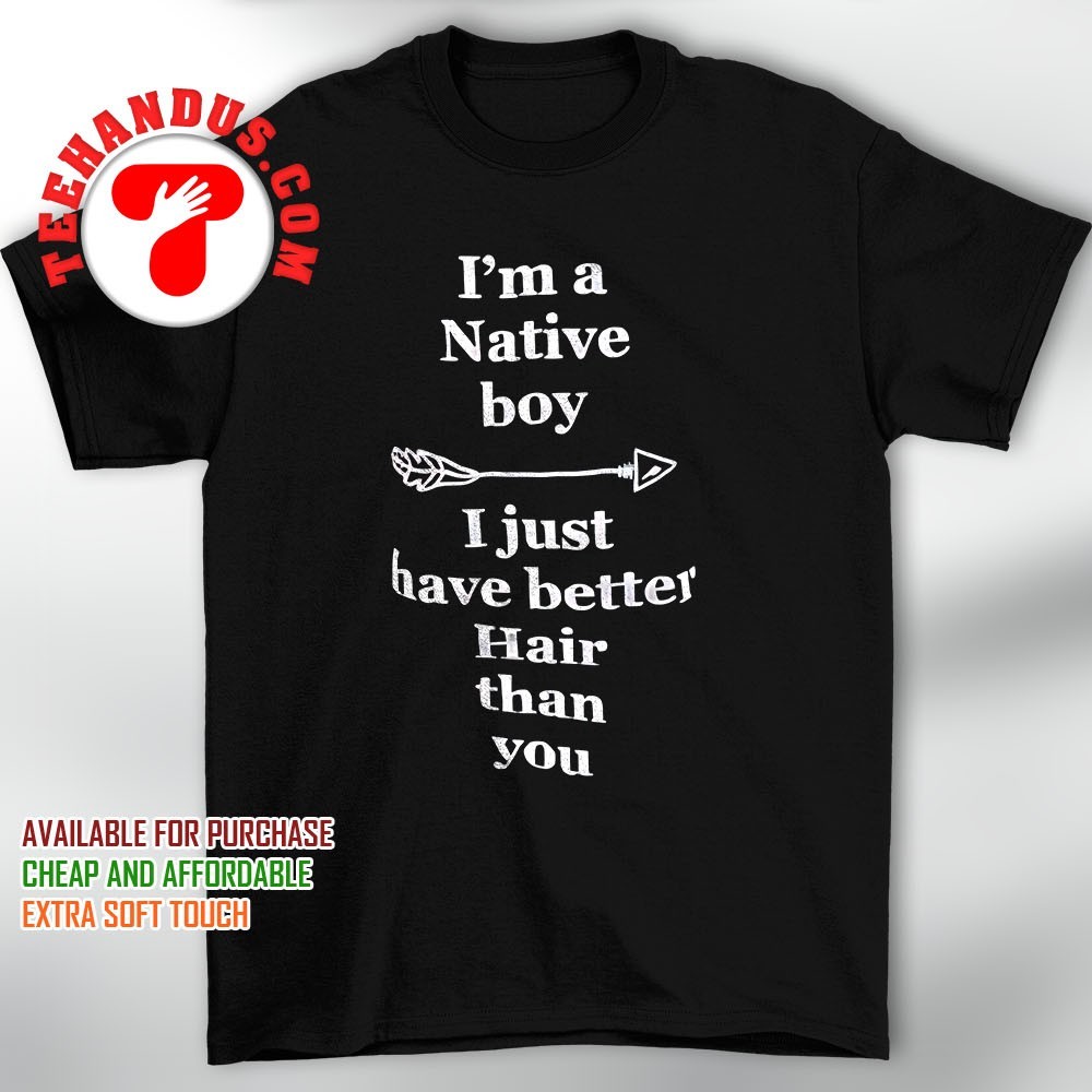 I'm A Boy I Just Have Better Hair Than You Funny T-Shirt I'm A Boy I Just Have Better Hair Than You Funny T-Shirt