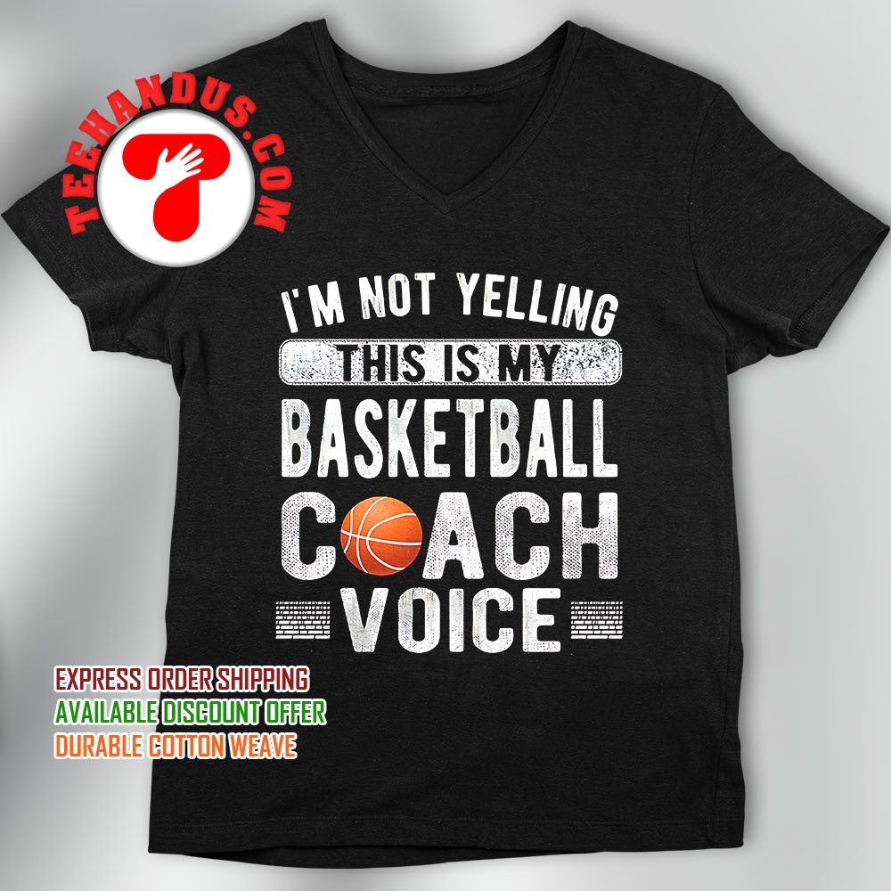 Im Not Yelling This Is Just My Basketball Coach Voice T Shir Im Not Yelling This Is Just My Basketball Coach Voice T Shir