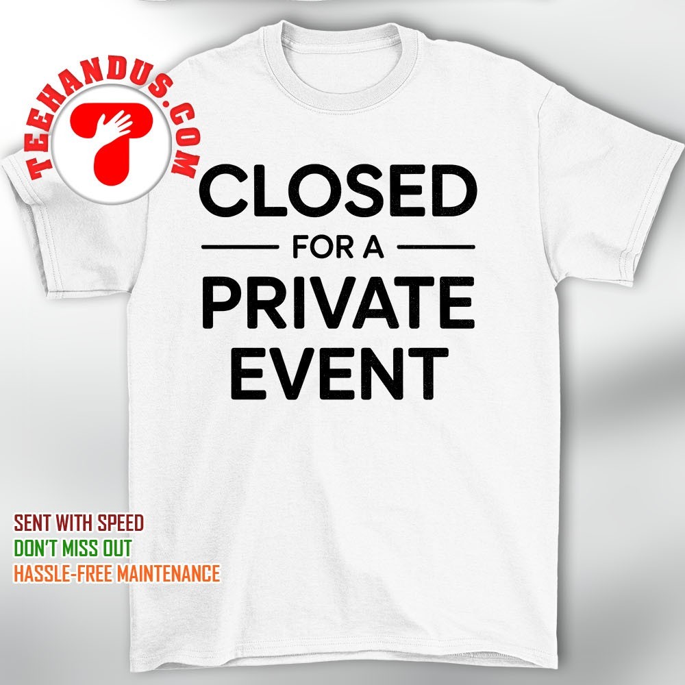 Closed for a private event shirt, hoodie, sweater, long sleeve and tank top closed-for-a-private-event-shirt-hoodie-sweater-long-sleeve-and-tank-top