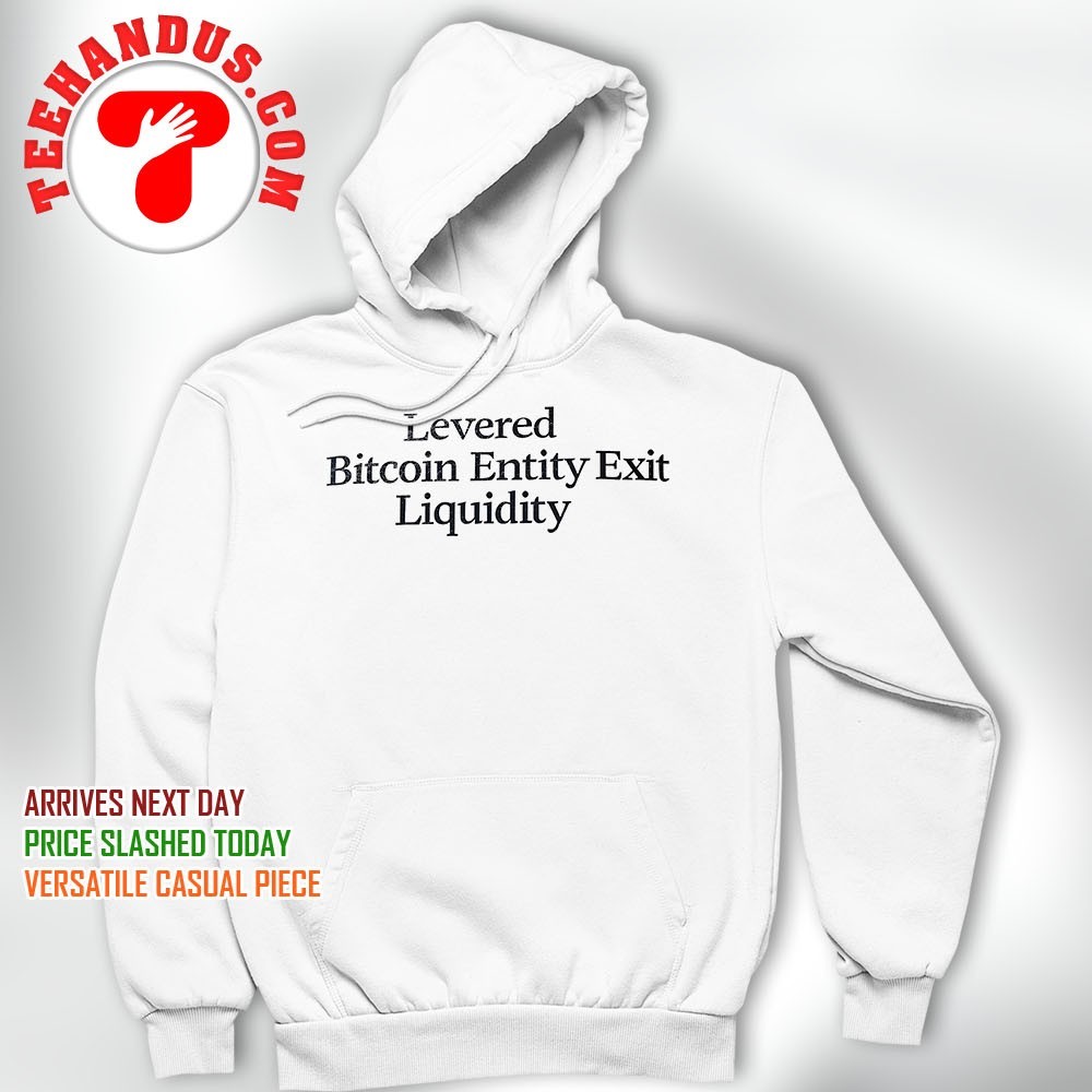 Levered bitcoin entity exit liquidity shirt, hoodie, sweater, long sleeve  and tank top