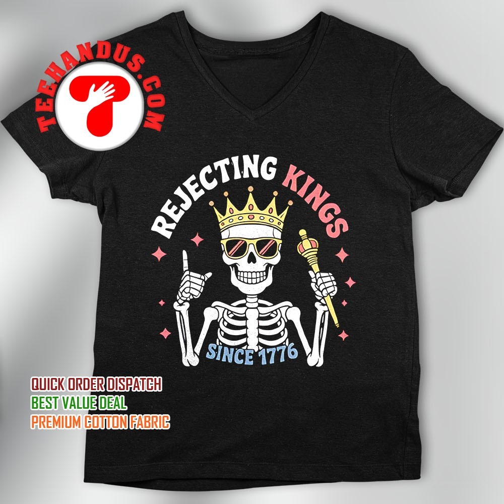 Skeleton rejecting kings since 1776 shirt, hoodie, sweater