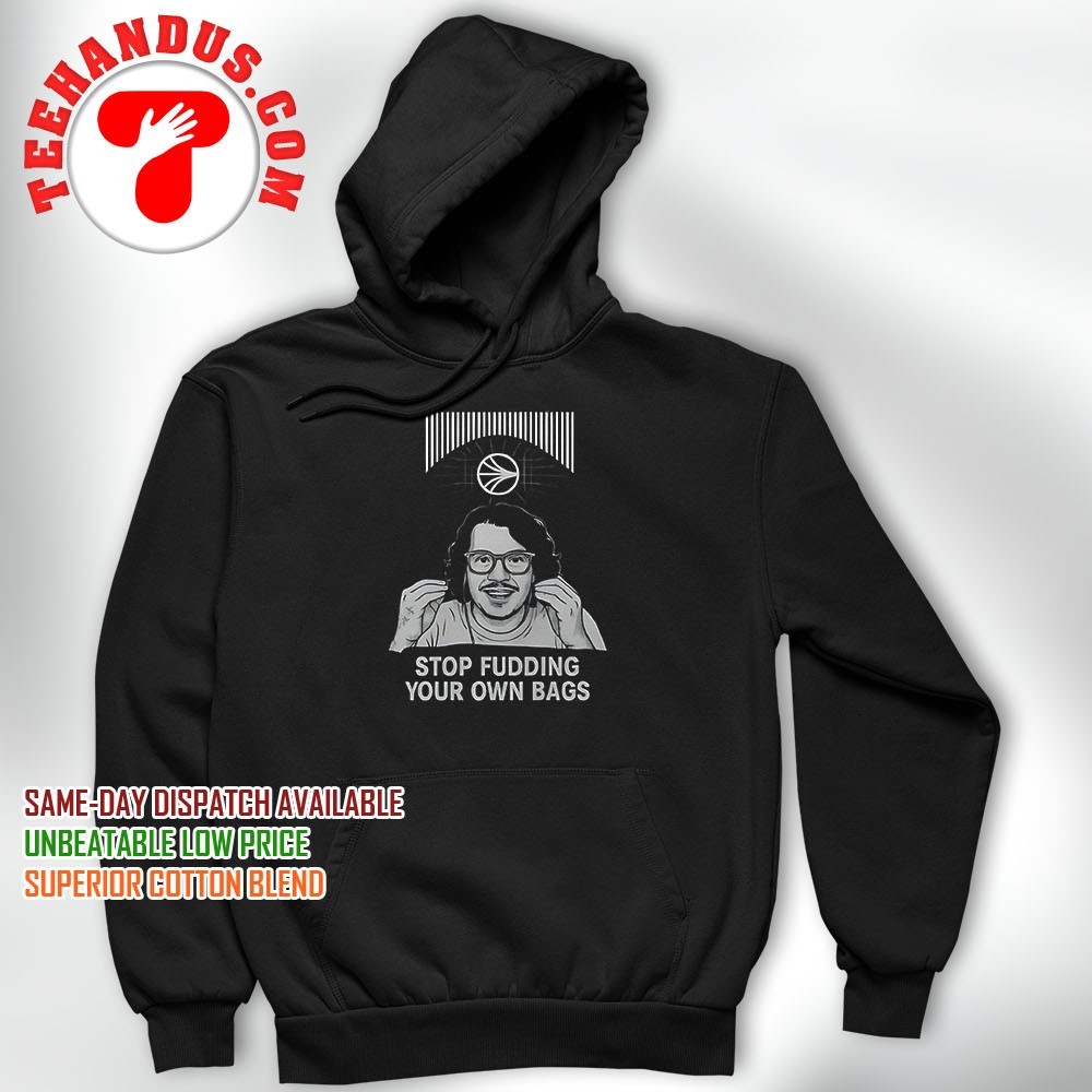 Stop fudding your own bags shirt, hoodie, sweater, long sleeve and tank top