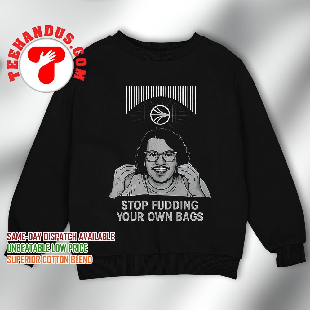 Stop fudding your own bags shirt, hoodie, sweater, long sleeve and tank top