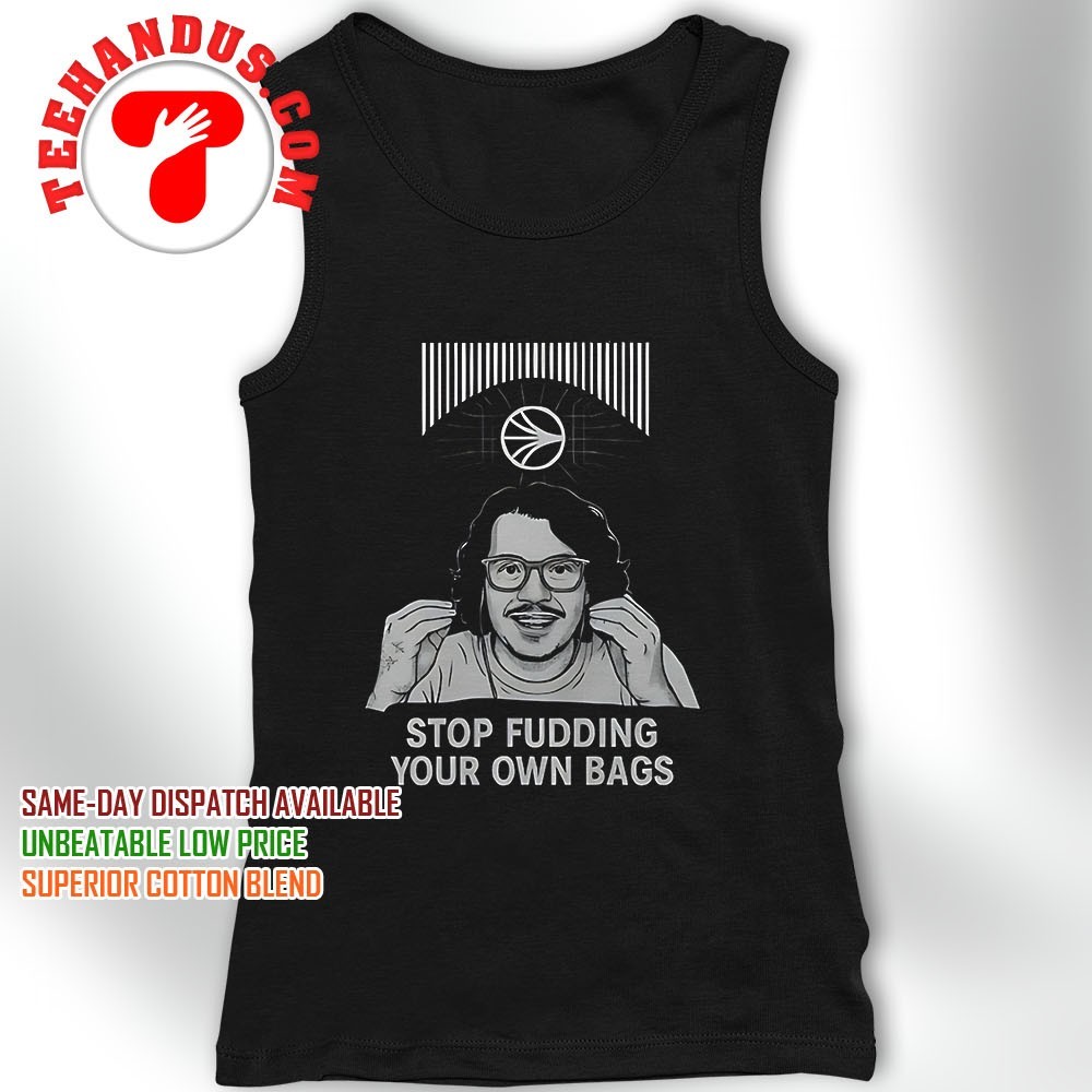 Stop fudding your own bags shirt, hoodie, sweater, long sleeve and tank top