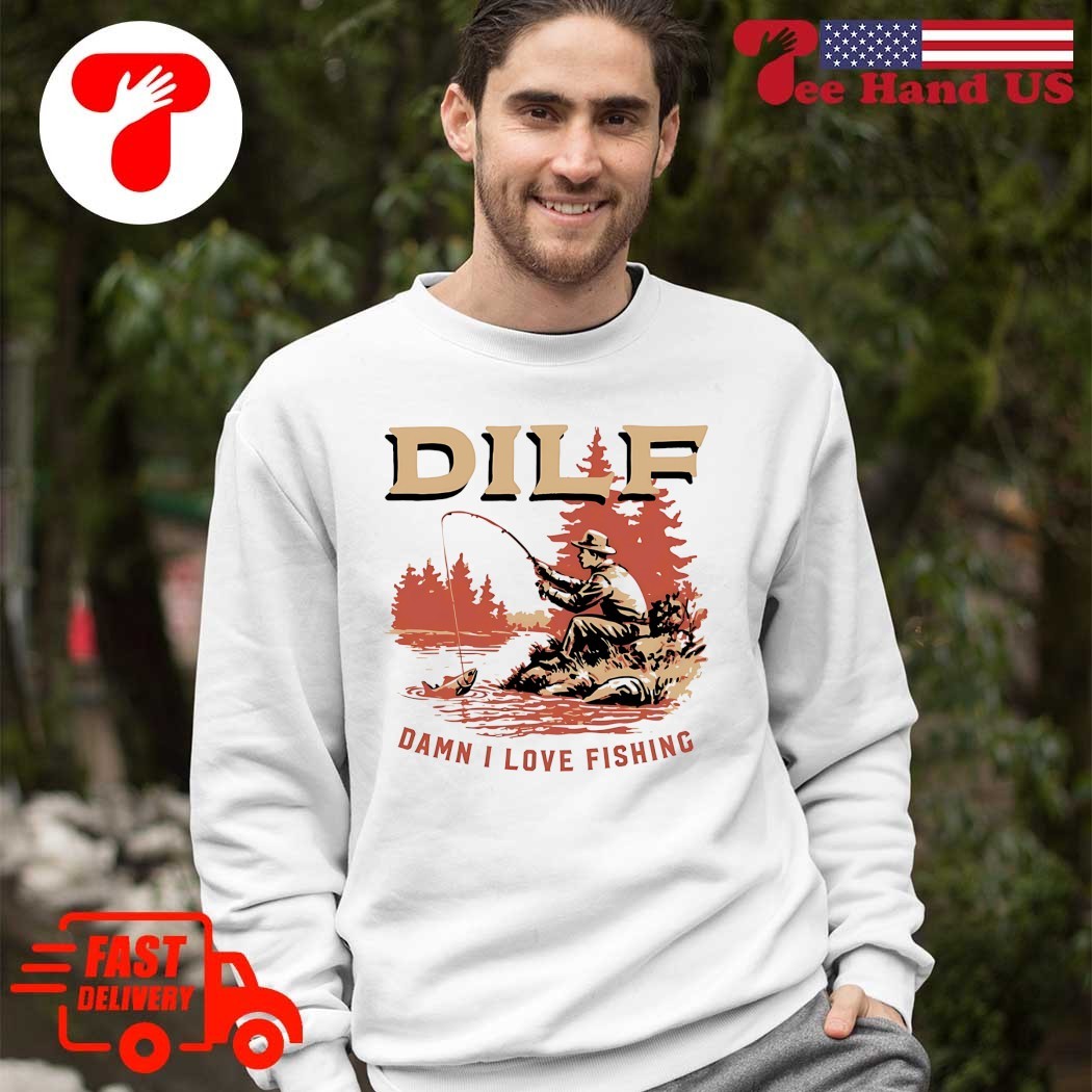 Damn I love fishing DILF shirt, hoodie, sweater, long sleeve