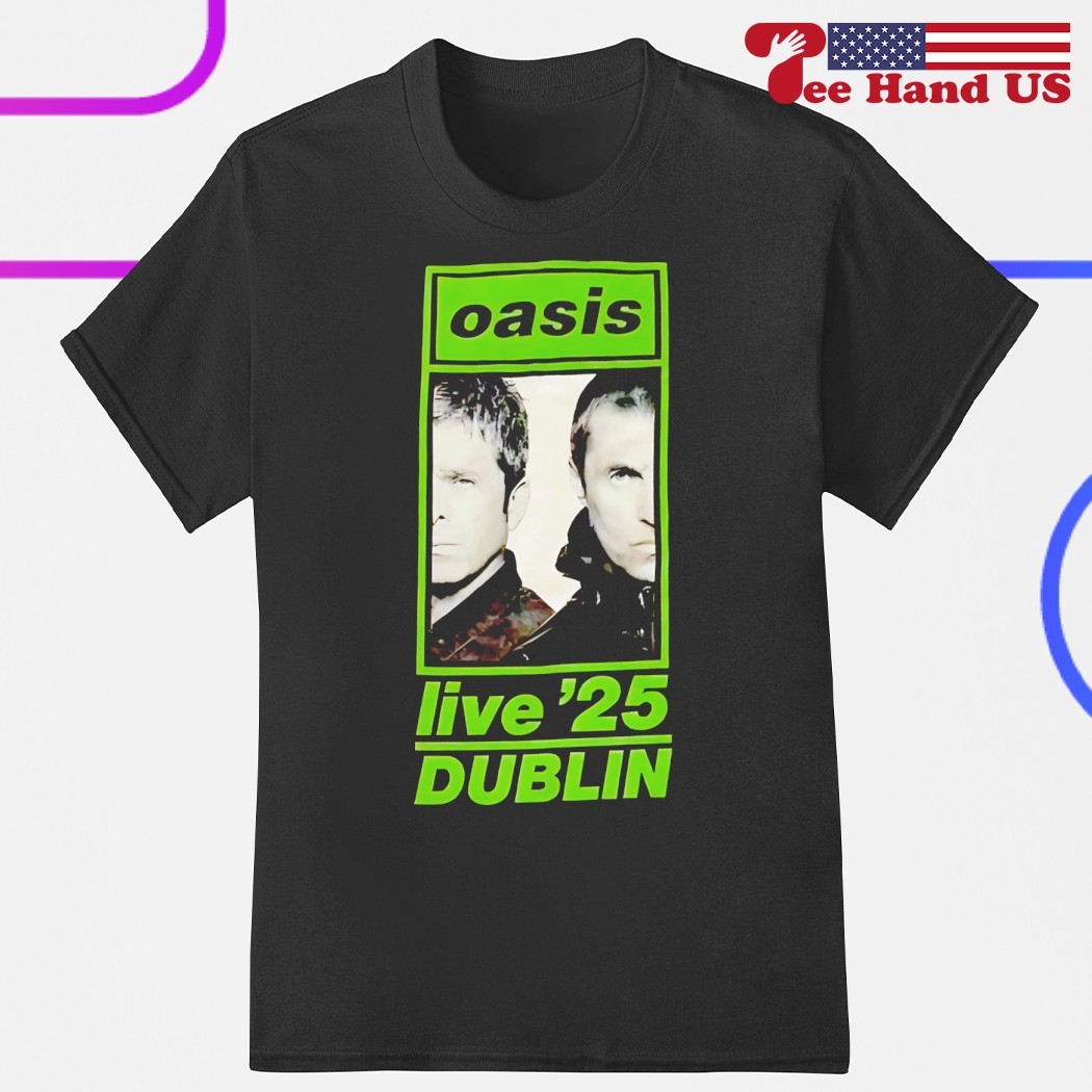 Oasis live '25 Dublin shirt, hoodie, sweater, long sleeve and tank top
