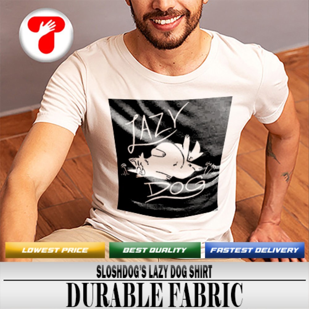 Sloshdog's lazy dog shirt, hoodie, sweater, long sleeve and tank top, image size:1000x1000