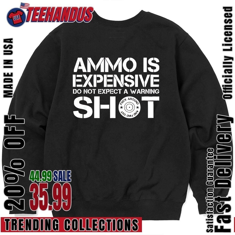 Ammo Is Expensive Do Not Expect A Warning Shot Shirt, hoodie