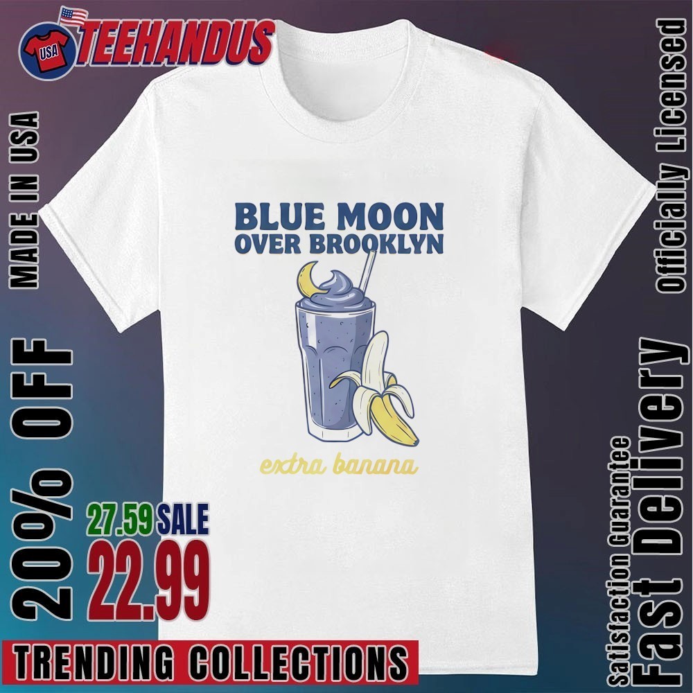 Blue Moon Over Brooklyn Extra Banana Shirt, hoodie, sweater, long