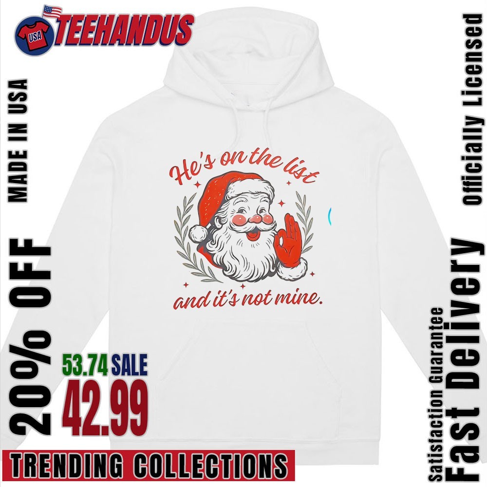 Santa Claus On The List And It's Not Mine Christmas Shirt, hoodie, sweater,  long sleeve and tank top, image size:1000x1000