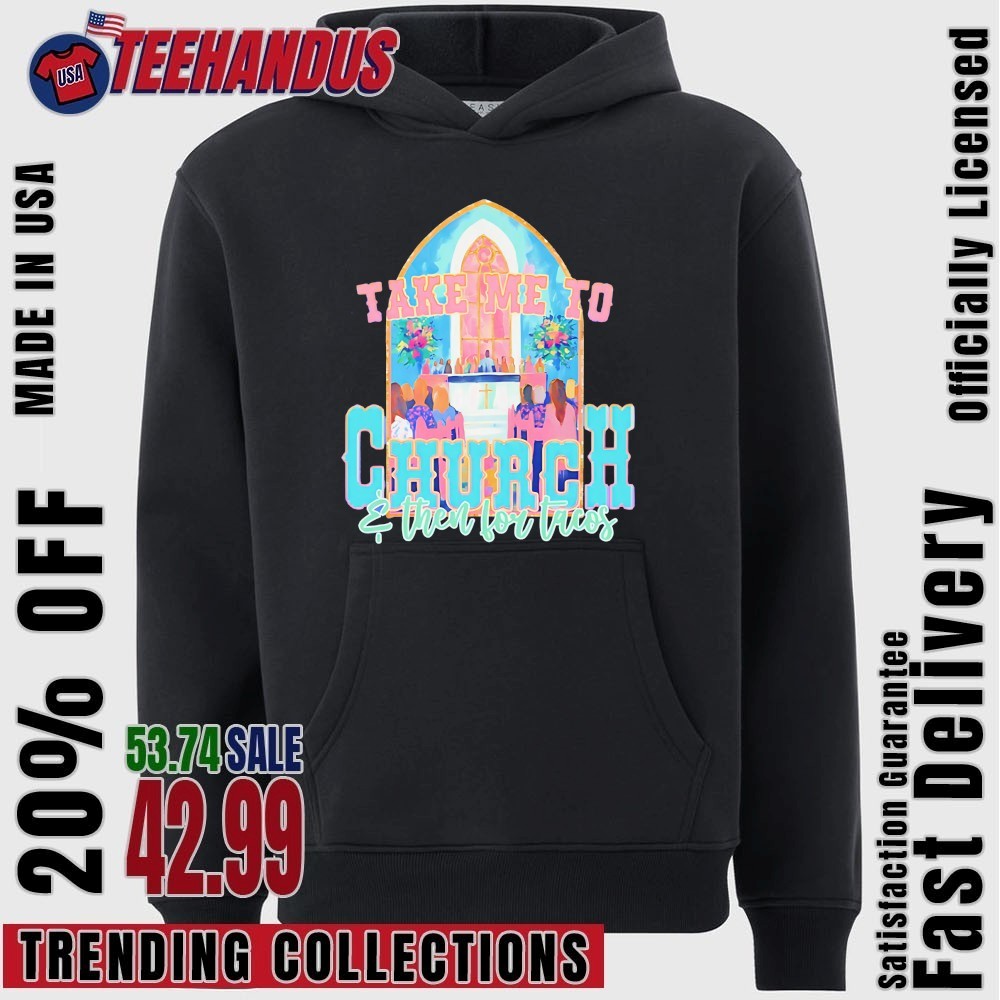 Take Me To Church And For Tacos Shirt, hoodie, sweater, long