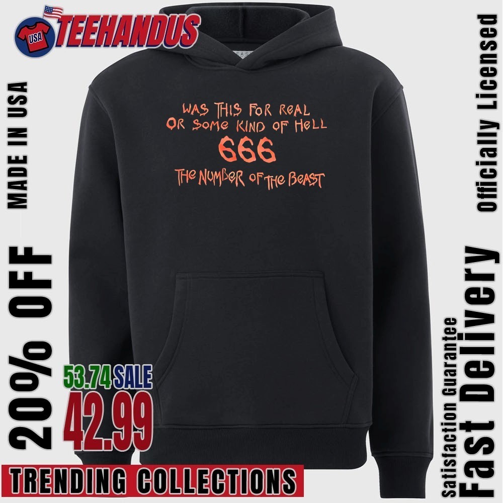 Was This For Real Or Some Kind Of Hell 666 The Number Of The Beast Shirt,  hoodie, sweater, long sleeve and tank top