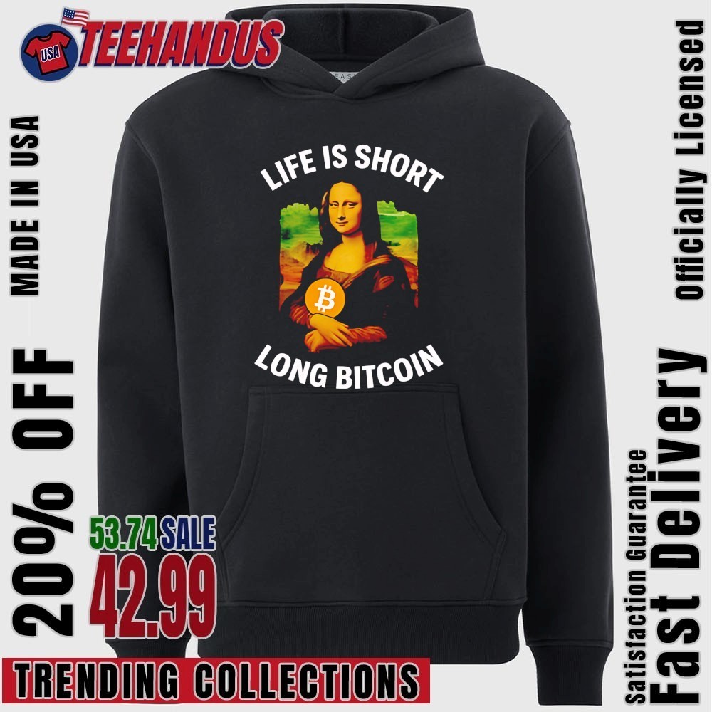 Mona Lisa life is short long Bitcoin shirt, hoodie, sweater, long sleeve  and tank top