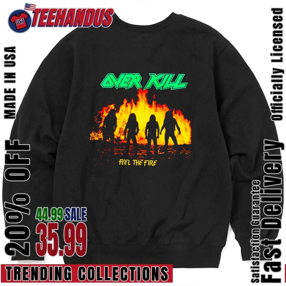 Over Kill Feel The Fire Shirt, hoodie, sweater, long sleeve and
