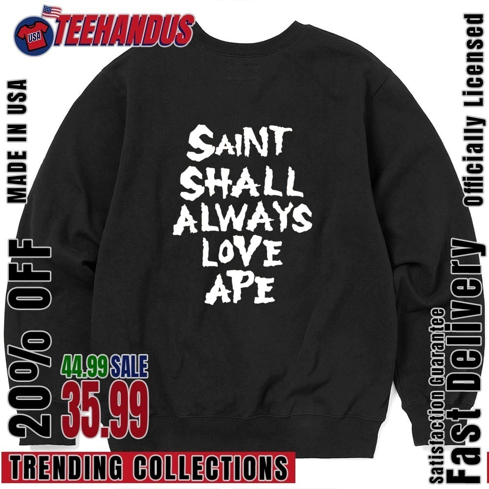 Saint Shall Always Love Ape Shirt, hoodie, sweater, long sleeve